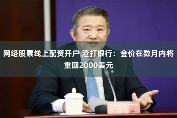 网络股票线上配资开户 渣打银行：金价在数月内将重回2000美元